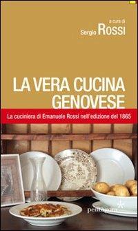 La vera cucina genovese. Facile ed economica. La prima edizione (1865) della cuciniera di E. Rossi - Emanuele Rossi - Libro Pentagora 2013 | Libraccio.it