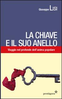 La chiave e il suo anello. Viaggio nel profondo dell'anima popolare - Giuseppe Lisi - Libro Pentagora 2014 | Libraccio.it