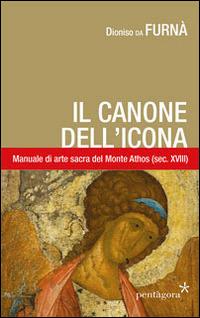 Canone dell'icona. Il manuale di arte sacra del monte Athos (sec. XVIII) - Dionisio da Furnà - Libro Pentagora 2014 | Libraccio.it