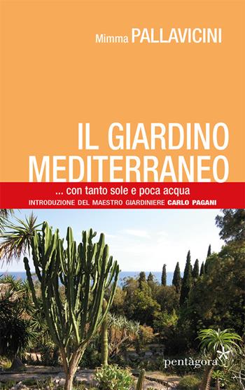 Il giardino mediterraneo con tanto sole e poca acqua - Mimma Pallavicini - Libro Pentagora 2015 | Libraccio.it