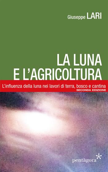 La luna e l'agricoltura. L'influenza della luna nei lavori di terra, bosco e cantina - Giuseppe Lari - Libro Pentagora 2016 | Libraccio.it