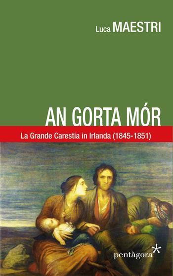 An gorta mór. La Grande carestia in Irlanda (1845-1851) - Luca Maestri - Libro Pentagora 2017 | Libraccio.it