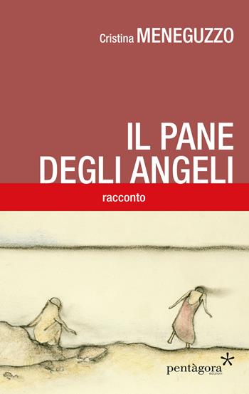 Il pane degli angeli - Cristina Meneguzzo - Libro Pentagora 2017 | Libraccio.it