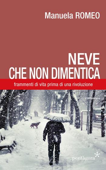 Neve che non dimentica. Frammenti di vita prima di una rivoluzione - M. Romeo - Libro Pentagora 2018 | Libraccio.it