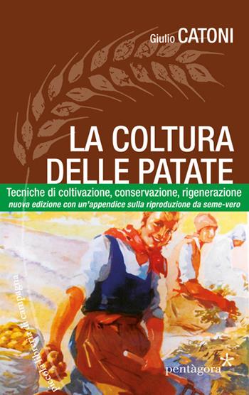 La coltura delle patate. Tecniche di coltivazione, conservazione rigenerazione - Giulio Catoni - Libro Pentagora 2014 | Libraccio.it