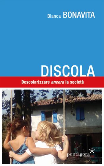 Discola. Descolarizzare «ancora» la società - Bonavita, Bianca - Libro Pentagora 2019 | Libraccio.it