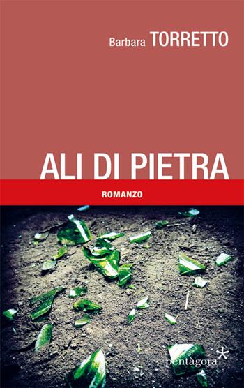 Ali di pietra - Barbara Torretto - Libro Pentagora 2019 | Libraccio.it