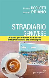 Stradario genovese. Un libro per chi non tira diritto attraverso una città che non ti aspetti. Ediz. illustrata