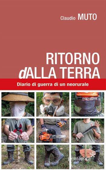 Ritorno (d)alla terra. Diario di guerra di un neorurale - Claudio Muto - Libro Pentagora 2019 | Libraccio.it