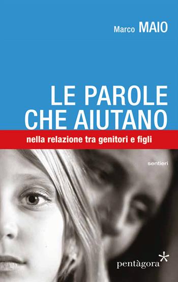 Le parole che aiutano. tra genitori e figli - Marco Maio - Libro Pentagora 2020 | Libraccio.it