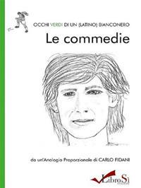 Occhi verdi di un (latino) bianconero. Le commedie - Carlo Fidani - Libro Librosi 2016 | Libraccio.it