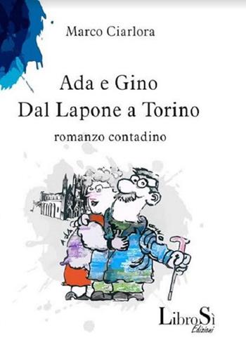 Ada e Gino. Dal Lapone a Torino. Romanzo contadino - Marco Ciarlora - Libro Librosi 2019 | Libraccio.it