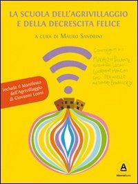 La Scuola dell'Agrivillaggio e della Decrescita Felice. Una scuola per acquirenti consapevoli e imprenditori responsabili  - Libro Alkemia 2013 | Libraccio.it