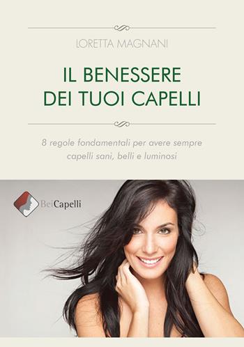 Il benessere dei tuoi capelli. 8 regole fondamentali per avere sempre capelli sani, belli e luminosi - Loretta Magnani - Libro Alkemia 2015 | Libraccio.it