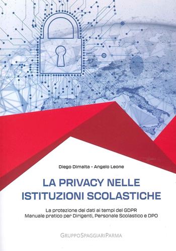 La privacy nelle istituzioni scolastiche. La protezione dei dati ai tempi del GDPR. Manuale pratico per dirigenti, personale scolastico e dpo - Diego Dimalta, Angelo Leone - Libro Casa Editrice Spaggiari 2022 | Libraccio.it