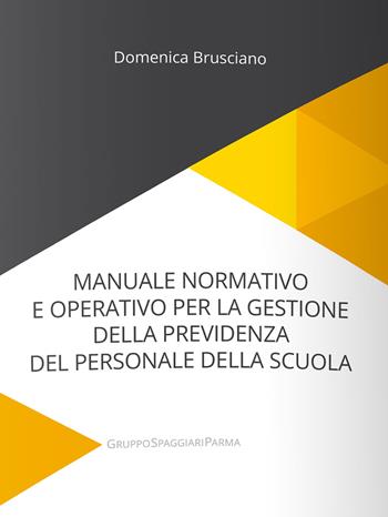 Manuale normativo e operativo per la gestione della previdenza del personale della scuola - Domenica Brusciano - Libro Casa Editrice Spaggiari 2022 | Libraccio.it