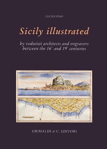 La Sicilia illustrata da vedutisti architetti e incisori tra il XVI e il XIX. Ediz. inglese - Lucio Fino - Libro Grimaldi & C. 2013 | Libraccio.it