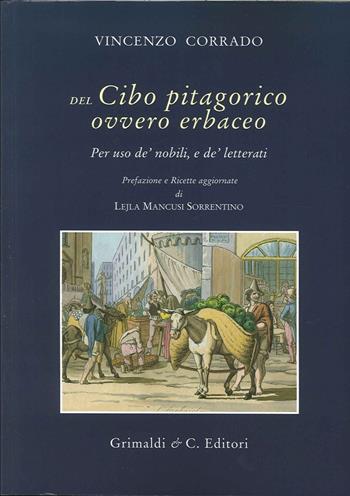 Del cibo pitagorico ovvero erbaceo. Per uso de' nobili, e de' letterati (rist. anast. Napoli, 1781) - Vincenzo Corrado - Libro Grimaldi & C. 2014 | Libraccio.it