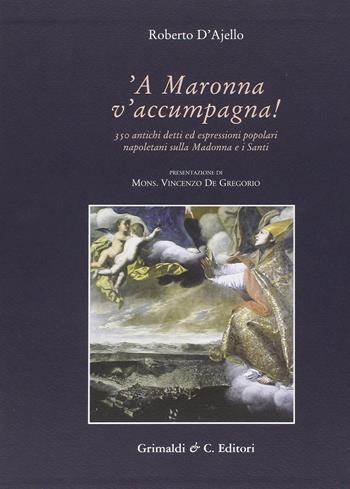 A Maronna v'accumpagna. Antichi detti ed espressioni popolari riferiti alla Madonna e ai santi - Roberto D'Ajello - Libro Grimaldi & C. 2014 | Libraccio.it