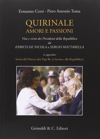 Quirinale amori e passioni. Vizi e virtù dei presidenti della Repubblica da De Nicola a Mattarella - Ermanno Corsi, Piero A. Toma - Libro Grimaldi & C. 2015 | Libraccio.it