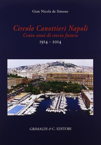 Circolo canottieri Napoli. Cento anni di storia futura (1914-2014) - G. Nicola De Simone - Libro Grimaldi & C. 2015 | Libraccio.it
