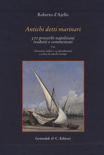 Antichi detti marinai. 370 proverbi napoletani tradotti e commentati - Roberto D'Ajello - Libro Grimaldi & C. 2015, Biblioteca napoletana | Libraccio.it