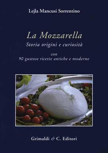 La mozzarella. Storia origini e curiosità - Lejla Mancusi Sorrentino - Libro Grimaldi & C. 2015 | Libraccio.it