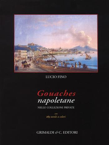 Gouaches napoletane nelle collezioni private - Lucio Fino - Libro Grimaldi & C. 2016 | Libraccio.it