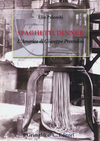 Spaghetti dinner. L'america di Giuseppe Prezzolini - Elio Palombi - Libro Grimaldi & C. 2016 | Libraccio.it