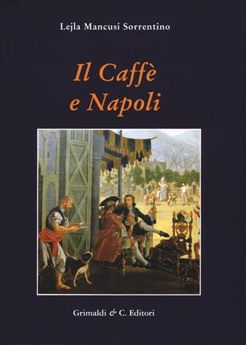 Il caffe e Napoli - Lejla Mancusi Sorrentino - Libro Grimaldi & C. 2017, Biblioteca napoletana | Libraccio.it