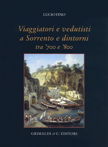 Viaggiatori e vedutisti a Sorrento e dintorni tra '700 e '800. Ediz. a colori - Lucio Fino - Libro Grimaldi & C. 2018 | Libraccio.it