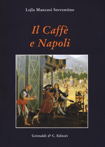 Il caffe e Napoli - Lejla Mancusi Sorrentino - Libro Grimaldi & C. 2017, Biblioteca napoletana | Libraccio.it