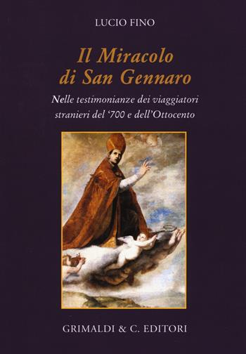 Il miracolo di san Gennaro della liquefazione del sangue. Nelle testimonianze dei viaggiatori stranieri del '700 e dell'Ottocento - Lucio Fino - Libro Grimaldi & C. 2018 | Libraccio.it