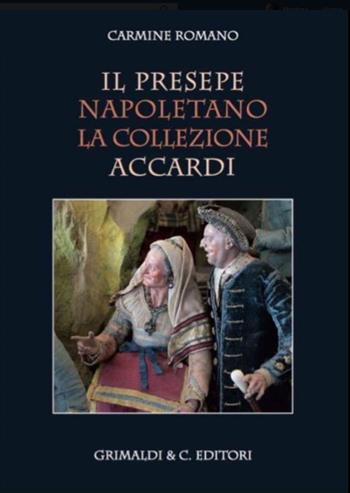 Il presepe napoletano. La collezione Accardi. Ediz. illustrata - Carmine Romano - Libro Grimaldi & C. 2018 | Libraccio.it