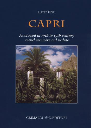 Capri. As viewed in 17th to 19th century travel memoirs and vedute. Ediz. a colori - Lucio Fino - Libro Grimaldi & C. 2018 | Libraccio.it