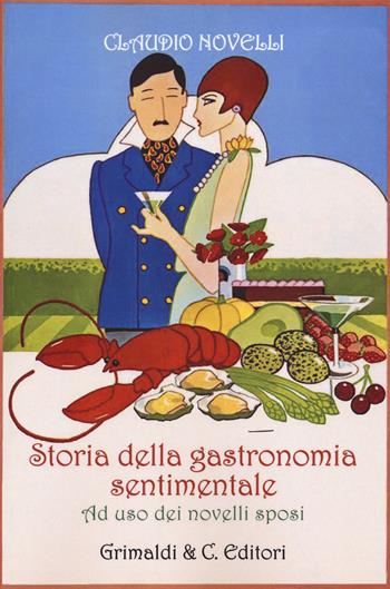 Storia della gastronomia sentimentale ad uso dei novelli sposi - Claudio Novelli - Libro Grimaldi & C. 2018 | Libraccio.it