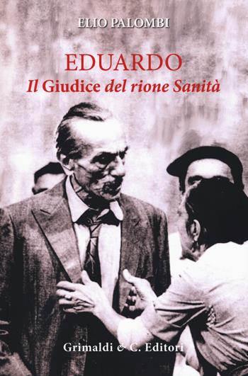 Eduardo. Il «Giudice» del rione sanità - Elio Palombi - Libro Grimaldi & C. 2018 | Libraccio.it