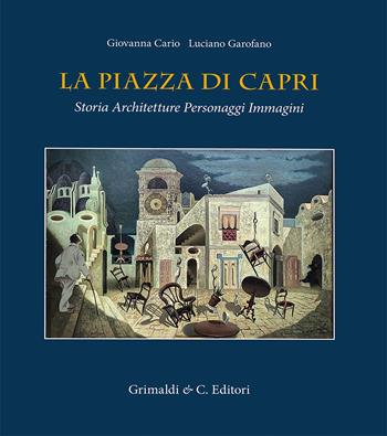 La piazza di Capri. Storia, architetture, personaggi, immagini. Ediz. a colori - Giovanna Cario, Luciano Garofano - Libro Grimaldi & C. 2024 | Libraccio.it