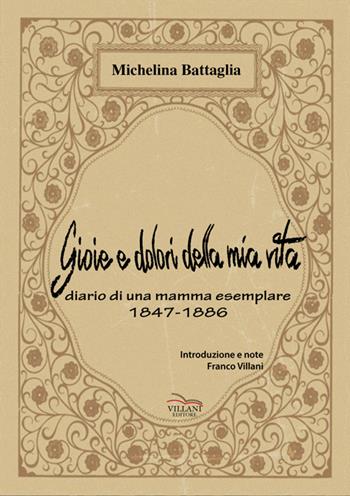 Gioia e dolori della mia vita. Diario di una madre esemplare (1847-1886) - Michelina Battaglia - Libro Villani Libri 2016, Narrativa | Libraccio.it