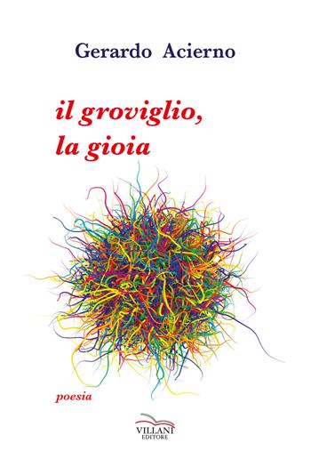 Il groviglio, la gioia - Gerardo Acierno - Libro Villani Libri 2018 | Libraccio.it
