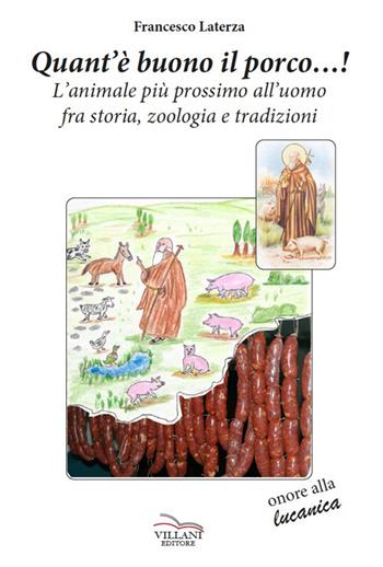 Quant'è buono il porco...! L'animale più prossimo all'uomo fra storia, zoologia e tradizioni - Francesco Laterza - Libro Villani Libri 2019, Saggistica | Libraccio.it