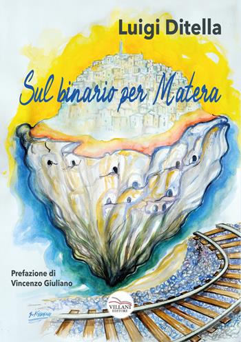 Sul binario per Matera - Luigi Ditella - Libro Villani Libri 2020 | Libraccio.it