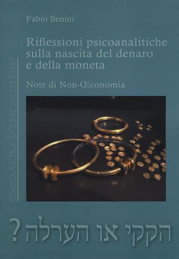 Riflessioni psicoanalitiche sulla nascita del denaro e della moneta. Note di non economia - Fabio Benini - Libro Antigone 2015, Acheronta movebo | Libraccio.it