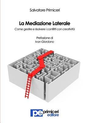 La mediazione laterale. Come gestire e risolvere i conflitti con creatività - Salvatore Primiceri - Libro Primiceri Editore 2013 | Libraccio.it