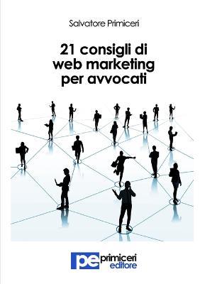 21 consigli di web marketing per avvocati - Salvatore Primiceri - Libro Primiceri Editore 2014, Diritto | Libraccio.it