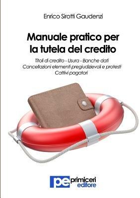 Manuale pratico per la tutela del credito - Enrico Sirotti Gaudenzi - Libro Primiceri Editore 2014, Diritto | Libraccio.it