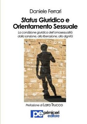 Status giuridico e orientamento sessuale. La condizione giuridica dell'omosessualità dalla sanzione, alla liberazione, alla dignità - Daniele Ferrari - Libro Primiceri Editore 2015, Diritto | Libraccio.it