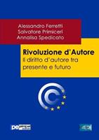 Rivoluzione d'autore. Il diritto d'autore tra presente e futuro - Alessandro Ferretti, Salvatore Primiceri, Annalisa Spedicato - Libro Primiceri Editore 2015, FastLaw | Libraccio.it