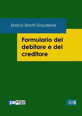 Formulario del debitore e del creditore - Enrico Sirotti Gaudenzi - Libro Primiceri Editore 2016, FastLaw | Libraccio.it
