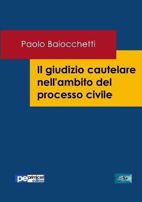 Il giudizio cautelare nell'ambito del processo civile - Paolo Baiocchetti - Libro Primiceri Editore 2016, FastLaw | Libraccio.it